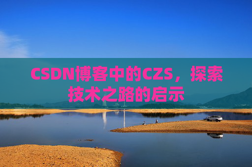 CSDN博客中的CZS，探索技术之路的启示